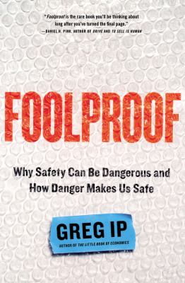 Foolproof : Why Safety Can Be Dangerous and How Danger Makes Us Safe