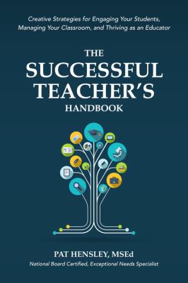 The Successful Teacher's Handbook : Creative Strategies for Engaging Your Students, Managing Your Classroom, and Thriving As an Educator