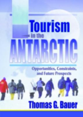 Tourism in the Antarctic : Opportunities, Constraints, and Future Prospects