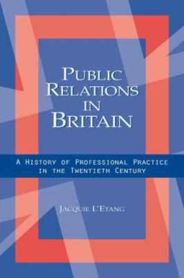 Public Relations in Britain : A History of Professional Practice in the Twentieth Century
