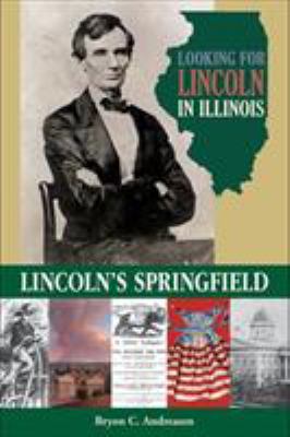 Looking for Lincoln in Illinois : Lincoln's Springfield