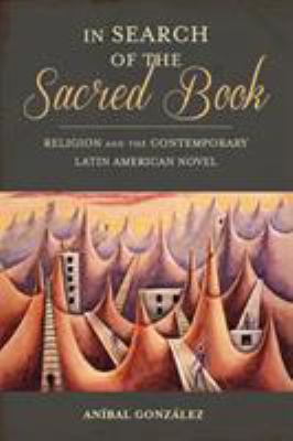In Search of the Sacred Book : Religion and the Contemporary Latin American Novel