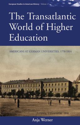 The Transatlantic World of Higher Education : Americans at German Universities, 1776-1914