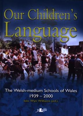 Our Children's Language : The Welsh-Medium Schools of Wales, 1939-2000