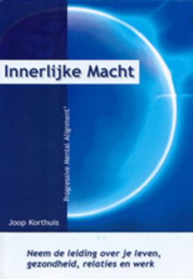 Innerlijke Macht : Neem de leiding over je leven, gezondheid, relaties en Werk