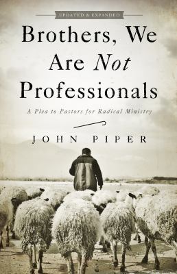 Brothers, We Are Not Professionals : A Plea to Pastors for Radical Ministry