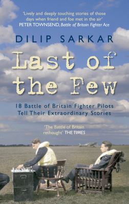 Last of the Few : 18 Battle of Britain Fighter Pilots Tell Their Extraordinary Stories