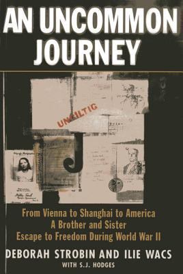 Uncommon Journey : From Vienna to Shanghai to America - A Brother and Sister Escape to Freedom During World War II
