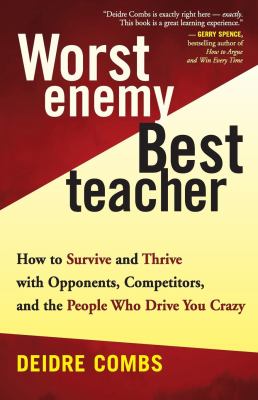 Worst Enemy, Best Teacher : How to Survive and Thrive with Opponents, Competitors, and the People Who Drive You Crazy