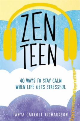 Zen Teen : 40 Ways to Stay Calm When Life Gets Stressful