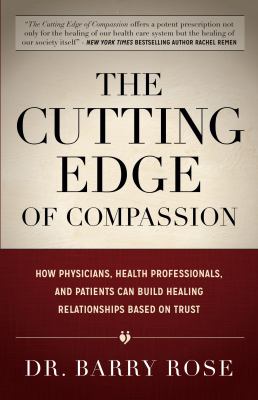 The Cutting Edge of Compassion : How Physicians, Health Professionals, and Patients Can Build Healing Relationships Based on Trust