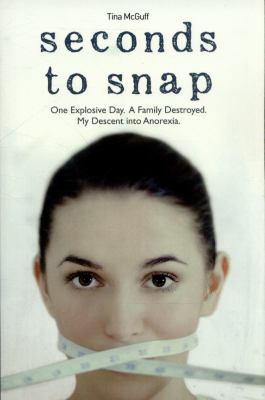 Seconds to Snap : One Explosive Day. a Family Destroyed. My Descent into Anorexia