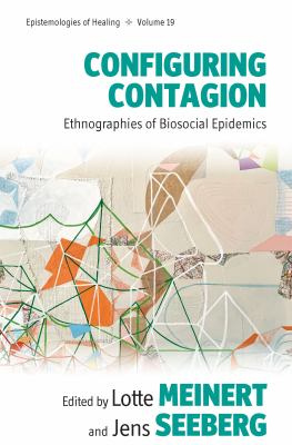 Configuring Contagion : Ethnographies of Biosocial Epidemics