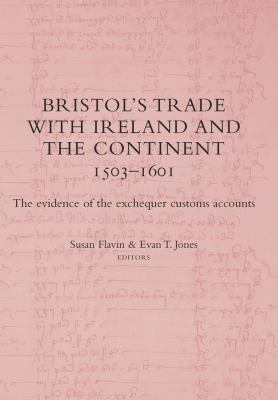 Bristol's Trade with Ireland and the Continent, 1503-1601 : The Evidence of the Exchequer Customs Accounts