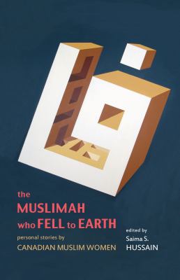 The Muslimah Who Fell to Earth : And Other Personal Stories by Muslim Canadian Women