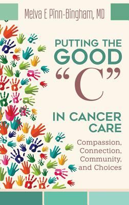 Putting the Good C in Cancer : Compassion, Connection, Community, and Choices