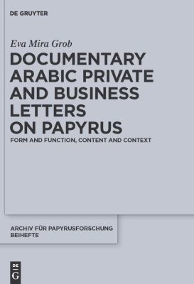 Documentary Arabic Private and Business Letters on Papyrus : Form and Function, Content and Context