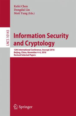 Information Security and Cryptology : 12th International Conference, Inscrypt 2016, Beijing, China, November 4-6, 2016, Revised Selected Papers