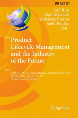Product Lifecycle Management and the Industry of the Future : 14th IFIP WG 5. 1 International Conference, PLM 2017, Seville, Spain, July 10-12, 2017, Revised Selected Papers
