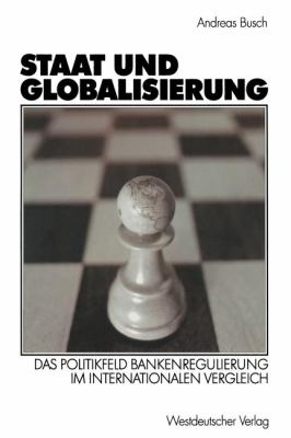 Staat und Globalisierung : Das Politikfeld Bankenregulierung Im Internationalen Vergleich