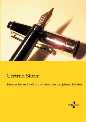 Theodor Storms Briefe in Die Heimat Aus Den Jahren 1853-1864