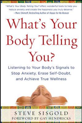 What's Your Body Telling You?: Listening to Your Body's Signals to Stop Anxiety, Erase Self-Doubt and Achieve True Wellness