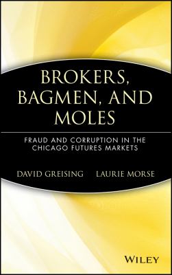 Brokers, Bagmen, and Moles : Fraud and Corruption in the Chicago Futures Markets