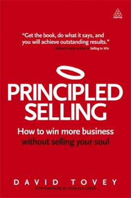 Principled Selling : How to Win More Business Without Selling Your Soul