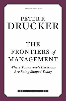 The Frontiers of Management : Where Tomorrow's Decisions Are Being Shaped Today