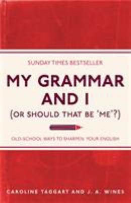 My Grammar and I (or Should That Be 'Me'?) : Old-School Ways to Sharpen Your English