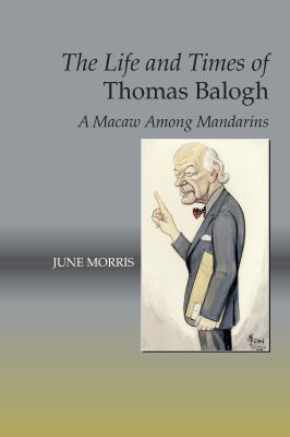Life and Times of Thomas Balogh : A Macaw among Mandarins