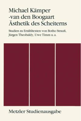 Ästhetik des Scheiterns : Studien Zu Erzähltexten Von Botho Strauss, Jürgen Theobaldy, Uwe Timm U.A