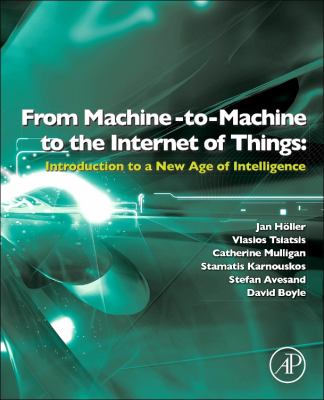 From Machine-to-Machine to the Internet of Things : Introduction to a New Age of Intelligence