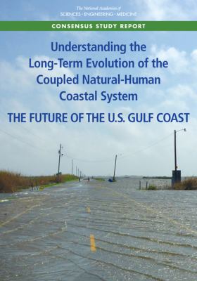 Understanding the Long-Term Evolution of the Coupled Natural-Human Coastal System : The Future of the U. S. Gulf Coast