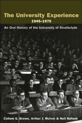 The University Experience 1945-1975 : An Oral History of the University of Strathclyde