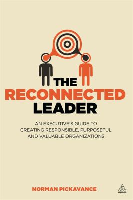The Reconnected Leader : An Executive's Guide to Creating Responsible, Purposeful and Valuable Organizations