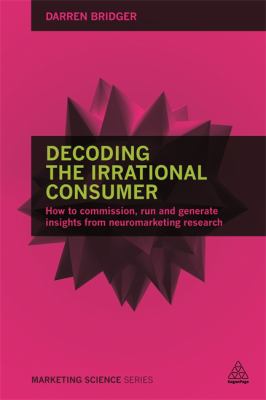 Decoding the Irrational Consumer : How to Run, Commission and Interpret Consumer Neuroscience Research