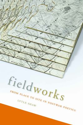Fieldworks : From Place to Site in Postwar Poetics