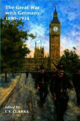 Great War with Germany, 1890-1940 : Fictions and Fantasies of the War-To-Come