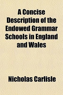A Concise Description of the Endowed Grammar Schools in England and Wales