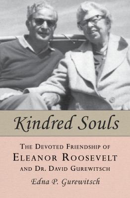 Kindred Souls : The Devoted Friendship of Eleanor Roosevelt and Dr. David Gurewitsch