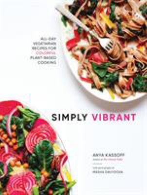 Simply Vibrant : All-Day Vegetarian Recipes for Colorful Plant-Based Cooking