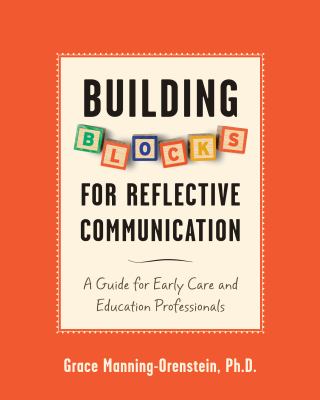 Building Blocks for Reflective Communication : A Guide for Early Care and Education Professionals