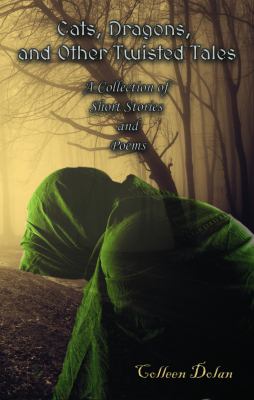 Cats, Dragons, and Other Twisted Tales : A Collection of Short Stories and Poems