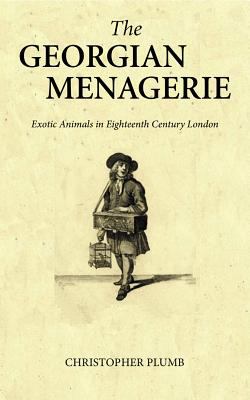 The Georgian Menagerie : Exotic Animals in Eighteenth-Century London