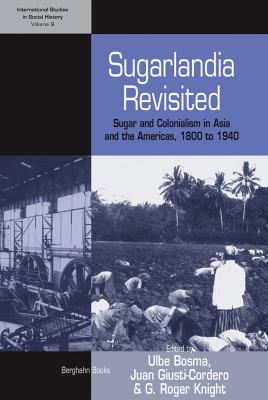 Sugarlandia Revisited : Sugar and Colonialism in Asia and the Americas, 1800 to 1940