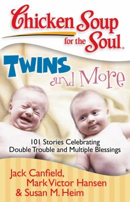 Chicken Soup for the Soul: Twins and More : 101 Stories Celebrating Double Trouble and Multiple Blessings