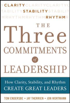 Three Commitments of Leadership: How Clarity, Stability, and Rhythm Create Great Leaders