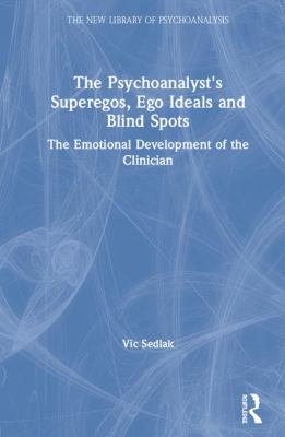 The Psychoanalyst's Superegos, Ego Ideals and Blind Spots : The Emotional Development of the Clinician