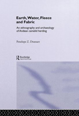 Earth, Water, Fleece and Fabric : An Ethnography and Archaeology of Andean Camelid Herding